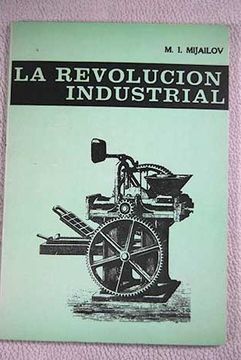Libro La revolución industrial, Mijailov, M. I, ISBN 47730335. Comprar en  Buscalibre