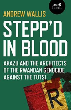 portada Stepp'd in Blood: Akazu and the Architects of the Rwandan Genocide Against the Tutsi (en Inglés)