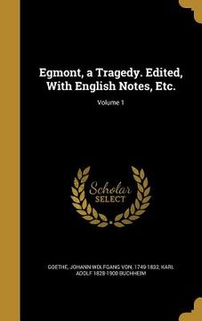 portada Egmont, a Tragedy. Edited, With English Notes, Etc.; Volume 1 (en Inglés)