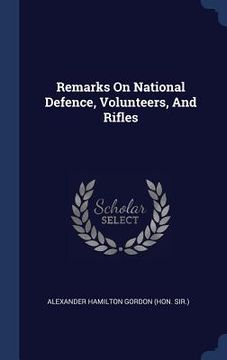 portada Remarks On National Defence, Volunteers, And Rifles