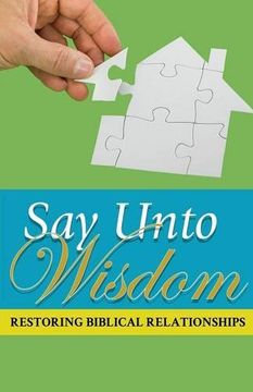 portada Say Unto Wisdom: Restoring Biblical Relationships