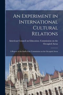portada An Experiment in International Cultural Relations: a Report of the Staff of the Commission on the Occupied Areas (en Inglés)