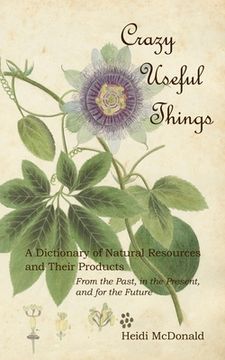 portada Crazy Useful Things: A Dictionary of Natural Resources and Their Products (en Inglés)