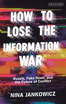 portada How to Lose the Information War: Russia, Fake News, and the Future of Conflict 