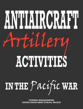 portada antiaircraft artillery activities in the pacific war (en Inglés)