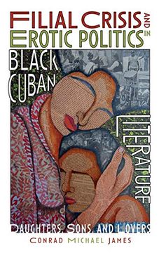 portada Filial Crisis and Erotic Politics in Black Cuban Literature: Daughters, Sons, and Lovers (Monografías a, 387) (in English)