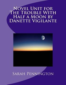 portada Novel Unit for The Trouble With Half a Moon by Danette Vigilante (en Inglés)