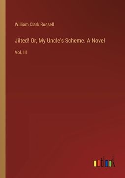 portada Jilted! Or, My Uncle's Scheme. A Novel: Vol. III (en Inglés)