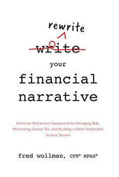 portada Rewrite Your Financial Narrative: Eliminate Retirement Guesswork by Managing Risk, Minimizing Income Tax, and Building a More Predictable Income Strea (en Inglés)