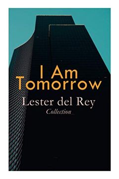 portada I am Tomorrow - Lester del rey Collection: Badge of Infamy, the sky is Falling, Police Your Planet, Pursuit, Victory, Let'Em Breathe Space 
