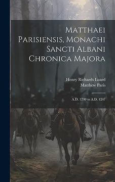 portada Matthaei Parisiensis, Monachi Sancti Albani Chronica Majora: Al D. 1240 to A. D. 1247
