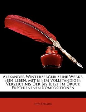 portada Alexander Winterberger: Seine Werke, Sein Leben, Mit Einem Vollstandigen Verzeichnis Der Bis Jetzt Im Druck Erschienenen Kompositionen (en Alemán)