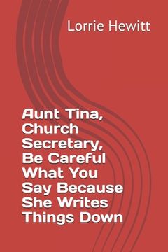 portada Aunt Tina, Church Secretary, Be Careful What You Say Because She Writes Things Down (en Inglés)