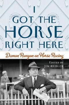 portada I got the Horse Right Here: Damon Runyon on Horse Racing (in English)