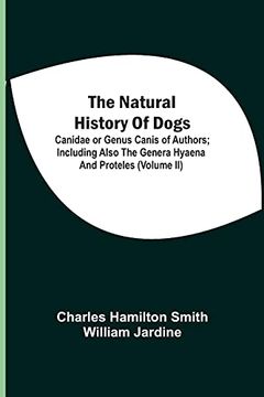 portada The Natural History of Dogs: Canidae or Genus Canis of Authors; Including Also the Genera Hyaena and Proteles (Volume ii) 