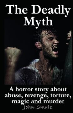 portada The Deadly Myth: A horror story about abuse, revenge, torture, magic and murder (en Inglés)