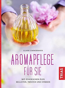 portada Aromapflege für Sie: Mit Ätherischen Ölen Begleiten, Trösten und Stärken (in German)
