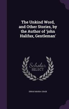 portada The Unkind Word, and Other Stories, by the Author of 'john Halifax, Gentleman' (in English)