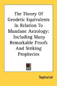 portada the theory of geodetic equivalents in relation to mundane astrology: including many remarkable proofs and striking prophecies (in English)
