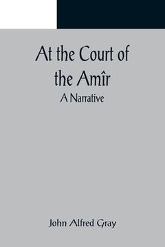 portada At the Court of the Amîr: A Narrative (in English)