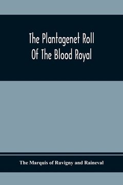 portada The Plantagenet Roll Of The Blood Royal; Being A Complete Table Of All The Descendants Now Living Of Edward Iii, King Of England; The Clarence Volume (en Inglés)