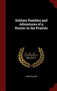 portada Solitary Rambles and Adventures of a Hunter in the Prairies (en Inglés)