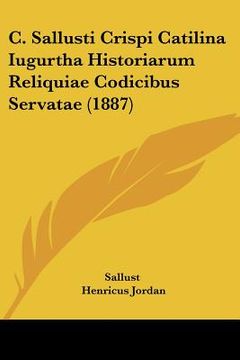 portada C. Sallusti Crispi Catilina Iugurtha Historiarum Reliquiae Codicibus Servatae (1887) (en Latin)