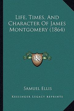 portada life, times, and character of james montgomery (1864) (en Inglés)