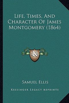 life, times, and character of james montgomery (1864) (en Inglés)