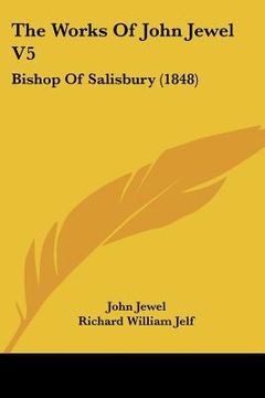 portada the works of john jewel v5: bishop of salisbury (1848) (en Inglés)