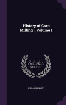 portada History of Corn Milling .. Volume 1 (en Inglés)