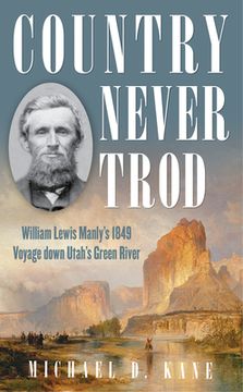 portada Country Never Trod: William Lewis Manly'S 1849 Voyage Down Utah'S Green River (en Inglés)