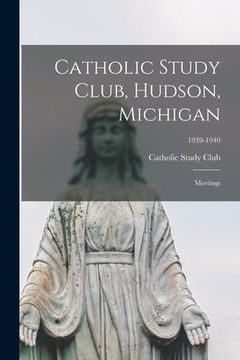portada Catholic Study Club, Hudson, Michigan: Meetings; 1939-1940 (en Inglés)