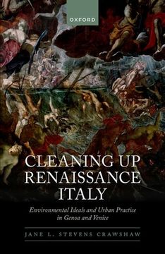 portada Cleaning Up Renaissance Italy: Environmental Ideals and Urban Practice in Genoa and Venice (en Inglés)