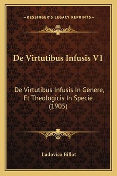 portada De Virtutibus Infusis V1: De Virtutibus Infusis In Genere, Et Theologicis In Specie (1905) (en Latin)