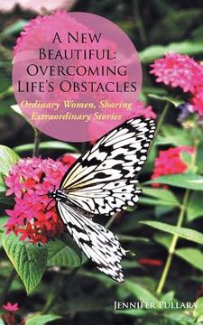 portada A New Beautiful: Overcoming Life's Obstacles: Ordinary Women, Sharing Extraordinary Stories (en Inglés)