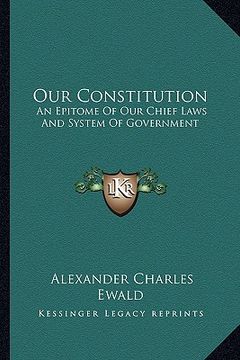 portada our constitution: an epitome of our chief laws and system of government