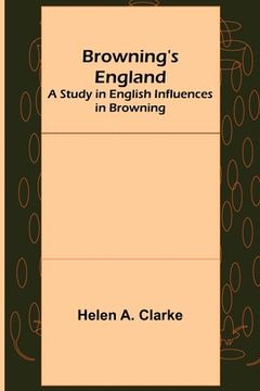 portada Browning's England: A Study in English Influences in Browning (en Inglés)