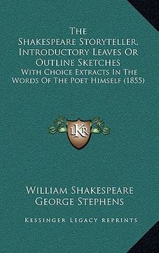 portada the shakespeare storyteller, introductory leaves or outline sketches: with choice extracts in the words of the poet himself (1855) (en Inglés)