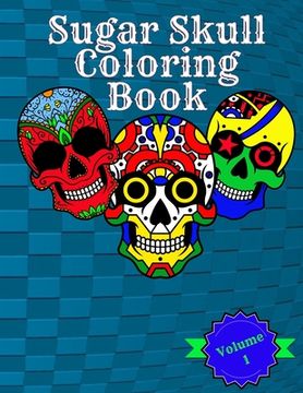 portada Sugar Skull Coloring Book: Volume 1 Featuring Fun Sugar Skulls And Easy Patterns For Relaxation
