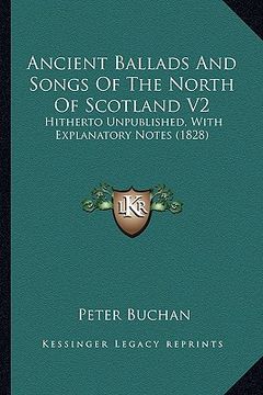 portada ancient ballads and songs of the north of scotland v2: hitherto unpublished, with explanatory notes (1828) (en Inglés)