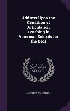 portada Address Upon the Condition of Articulation Teaching in American Schools for the Deaf (en Inglés)