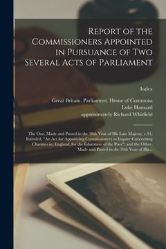 portada Report of the Commissioners Appointed in Pursuance of Two Several Acts of Parliament; the One, Made and Passed in the 58th Year of His Late Majesty, C (en Inglés)