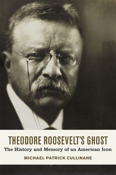 portada Theodore Roosevelt's Ghost: The History and Memory of an American Icon