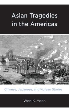 portada Asian Tragedies in the Americas: Chinese, Japanese, and Korean Stories (in English)