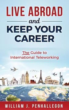 portada Live Abroad and Keep Your Career: The Guide to International Teleworking (in English)