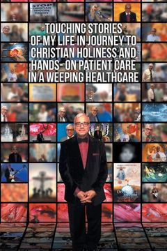 portada Touching Stories of My Life in Journey to Christian Holiness and Hands- on Patient Care in a Weeping Healthcare: The Brain of Man of God and the Hand