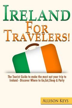 portada Ireland For Travelers: The Tourist Guide to make the most out your trip to Ireland - Discover Where to Go, Eat, Sleep & Party (in English)