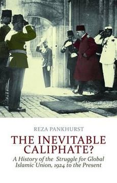 portada the inevitable caliphate?: a history of the struggle for global islamic union, 1924 to present. reza pankhurst (in English)
