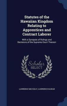 portada Statutes of the Hawaiian Kingdom Relating to Apprentices and Contract Laborer: With a Synopsis of Rulings and Decisions of the Supreme Court Thereon
